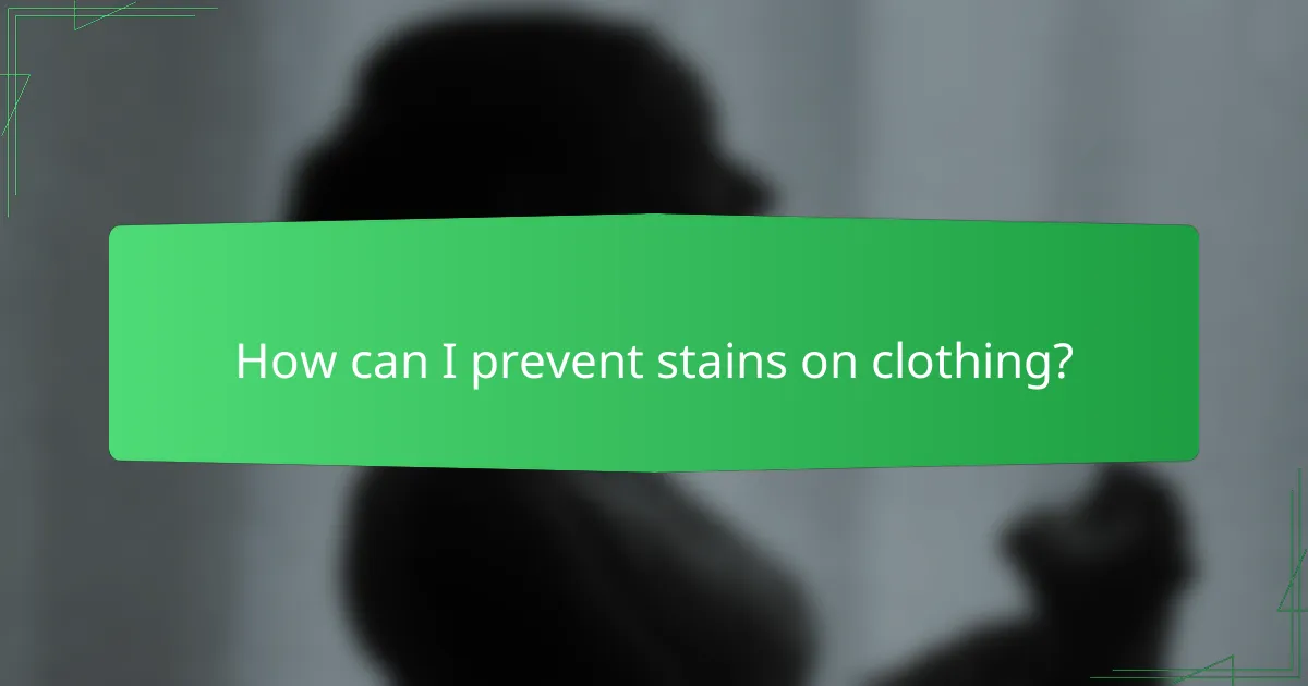 How can I prevent stains on clothing?