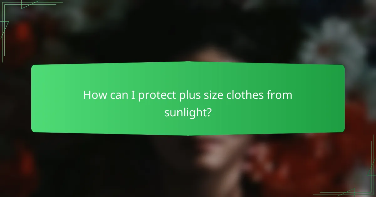 How can I protect plus size clothes from sunlight?