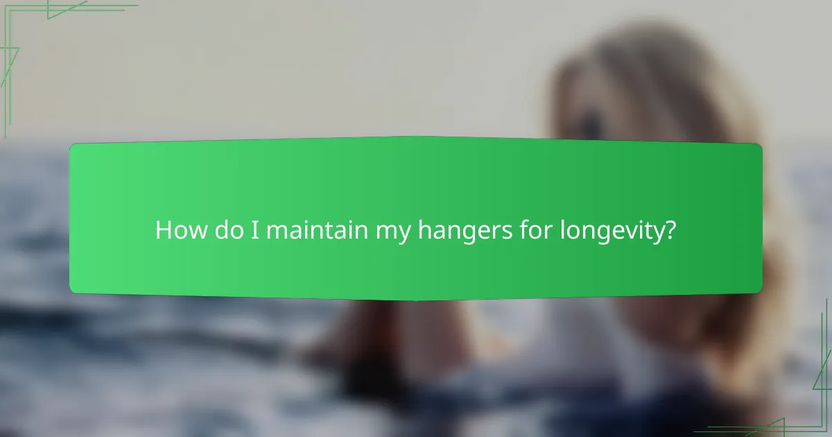 How do I maintain my hangers for longevity?
