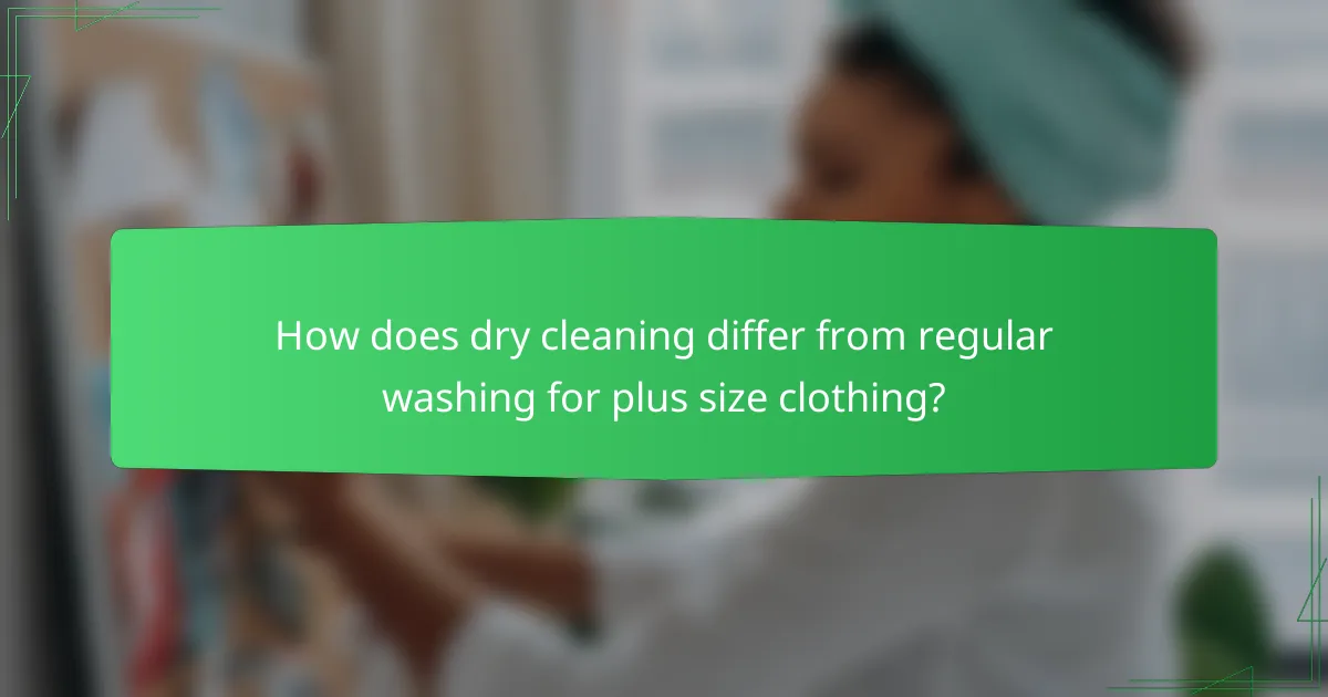 How does dry cleaning differ from regular washing for plus size clothing?