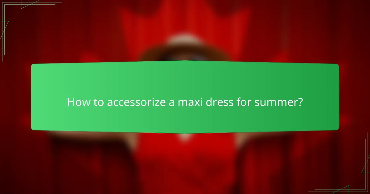 How to accessorize a maxi dress for summer?