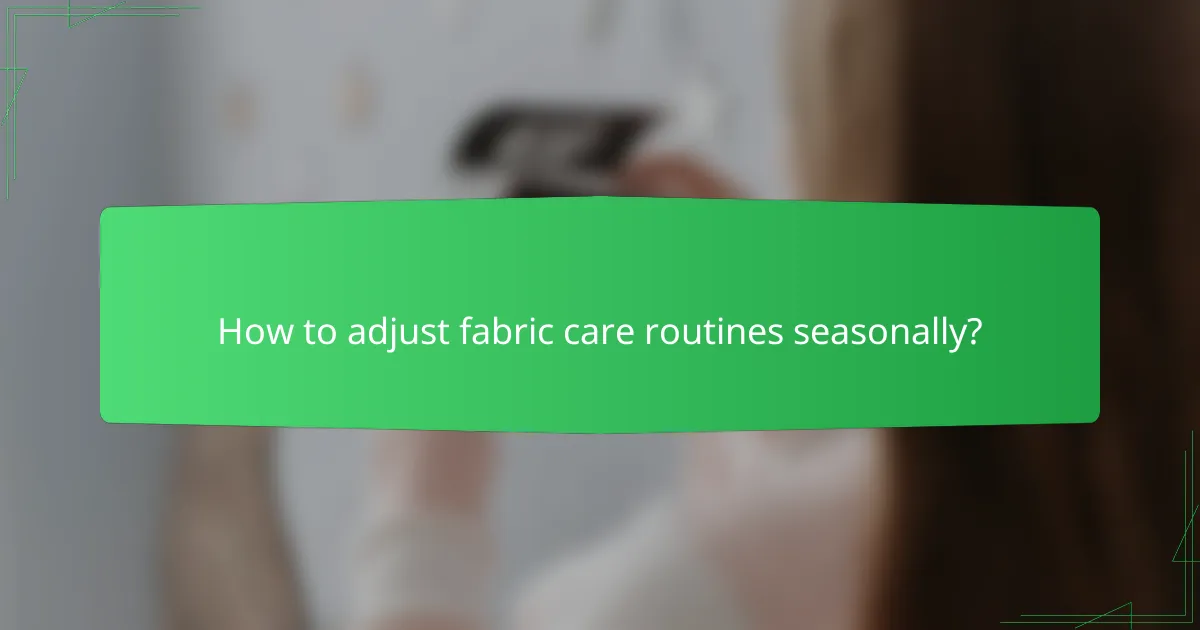 How to adjust fabric care routines seasonally?