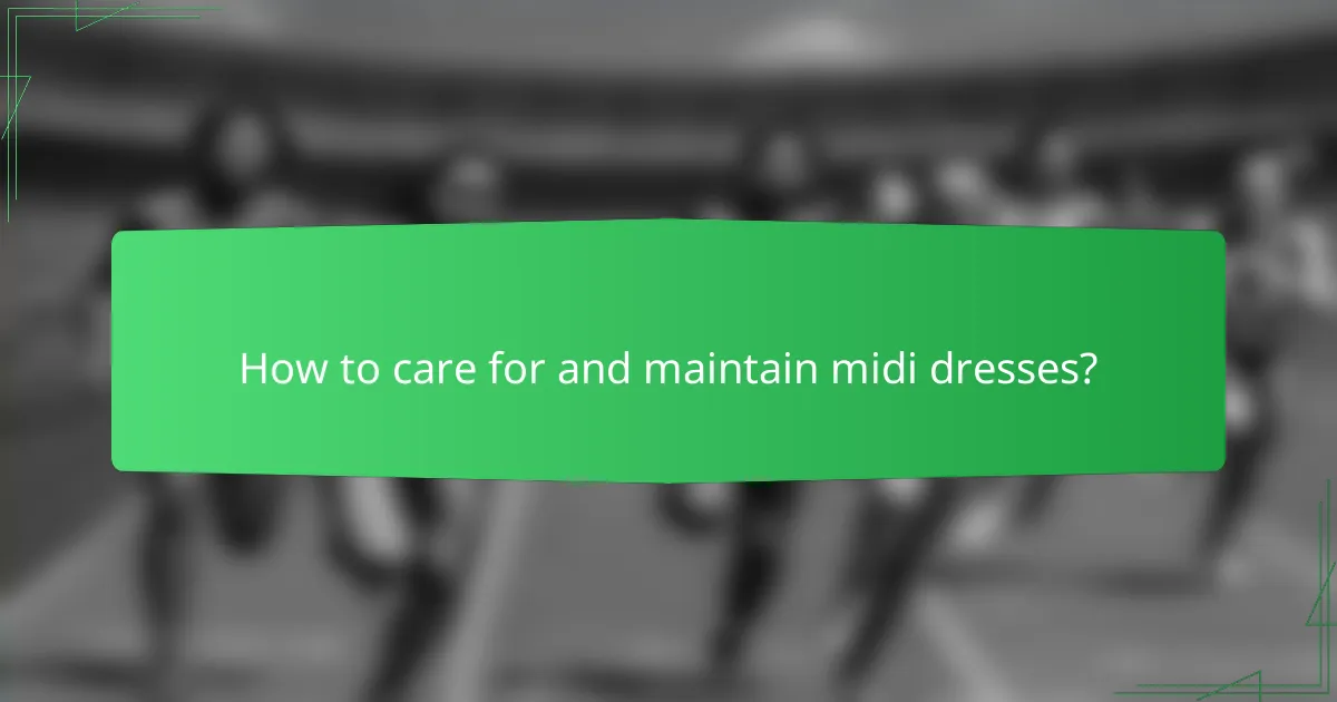 How to care for and maintain midi dresses?
