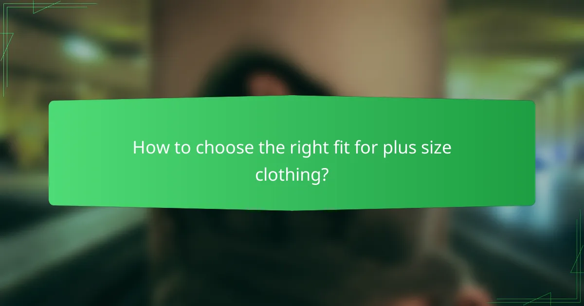 How to choose the right fit for plus size clothing?