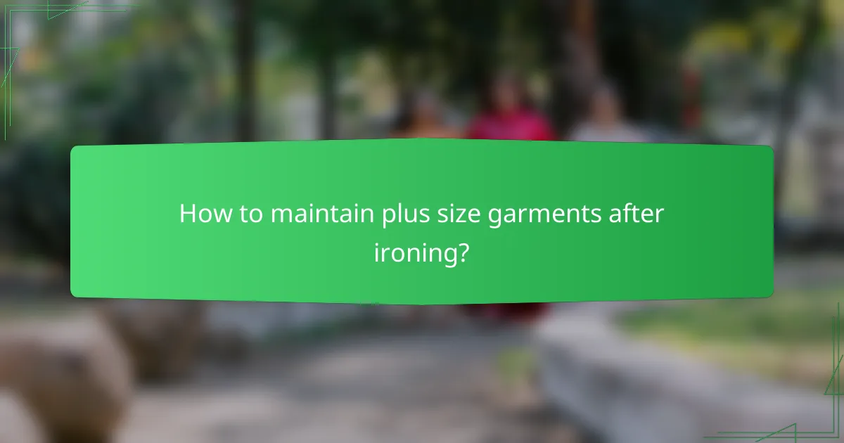 How to maintain plus size garments after ironing?