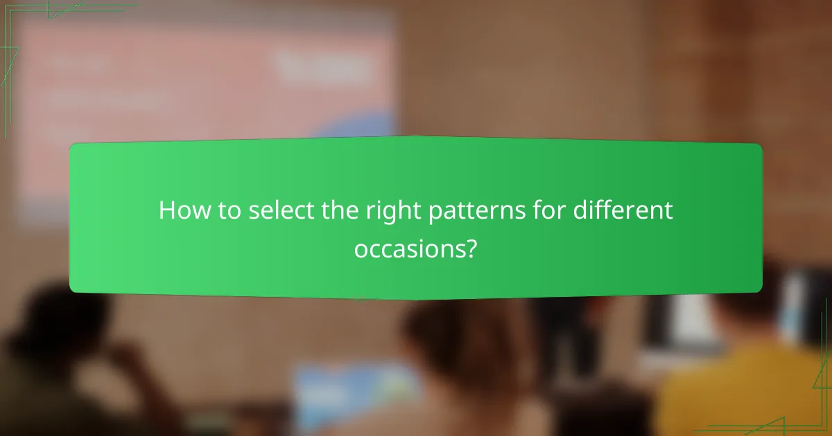 How to select the right patterns for different occasions?