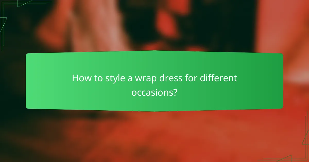 How to style a wrap dress for different occasions?