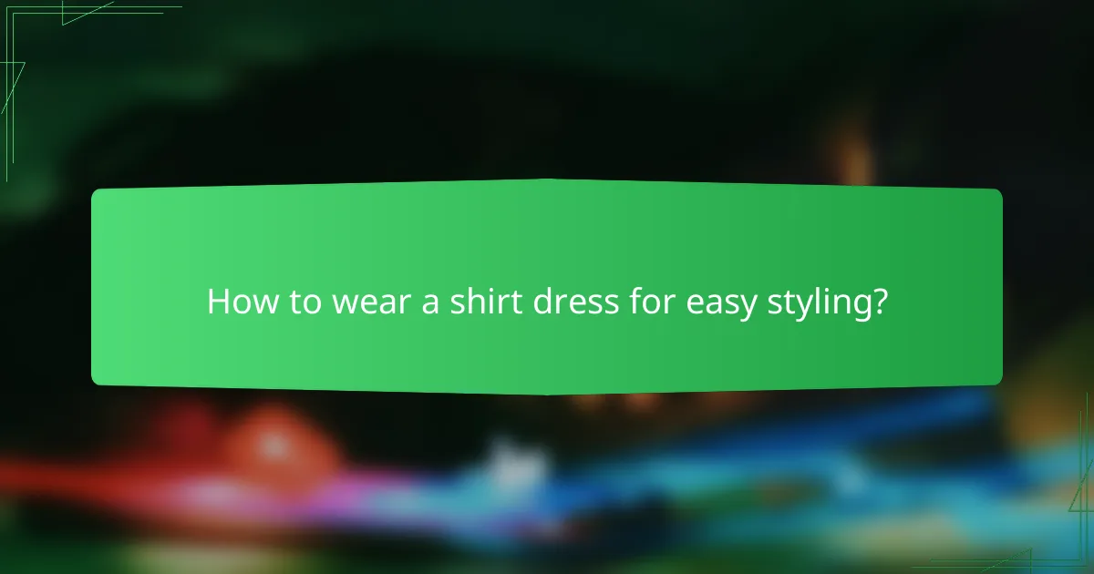 How to wear a shirt dress for easy styling?