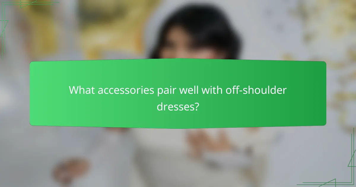 What accessories pair well with off-shoulder dresses?