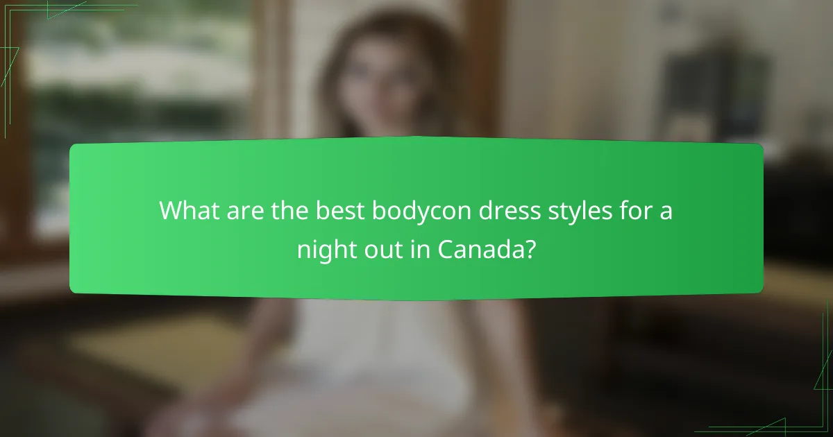 What are the best bodycon dress styles for a night out in Canada?