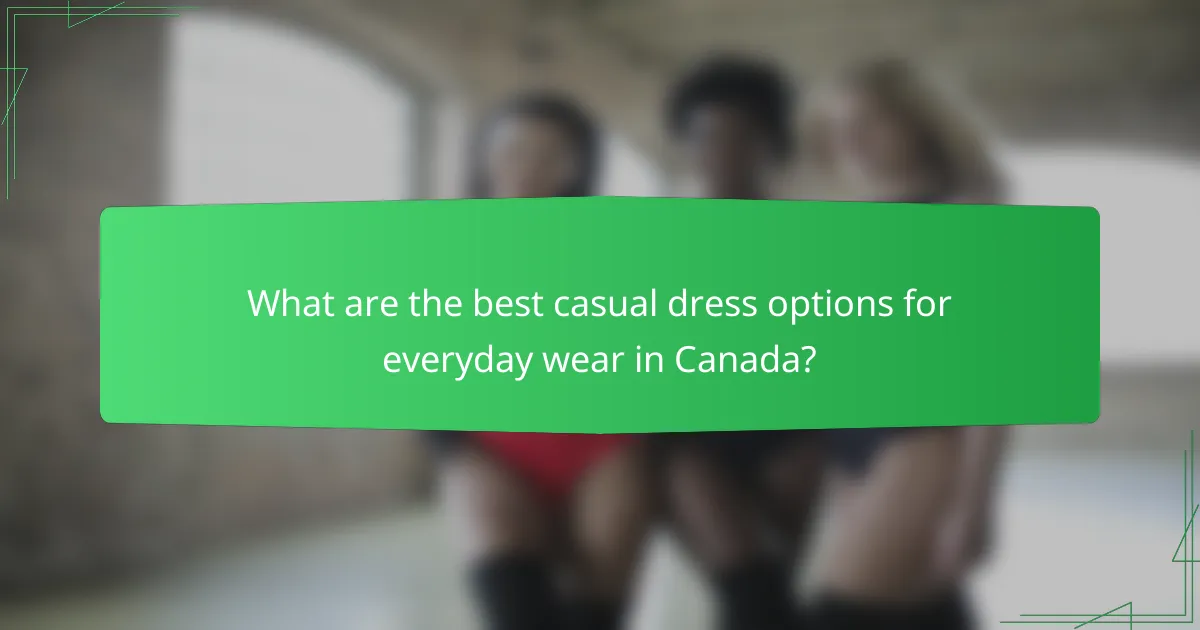 What are the best casual dress options for everyday wear in Canada?