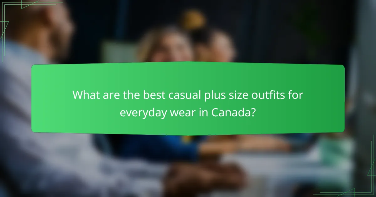What are the best casual plus size outfits for everyday wear in Canada?