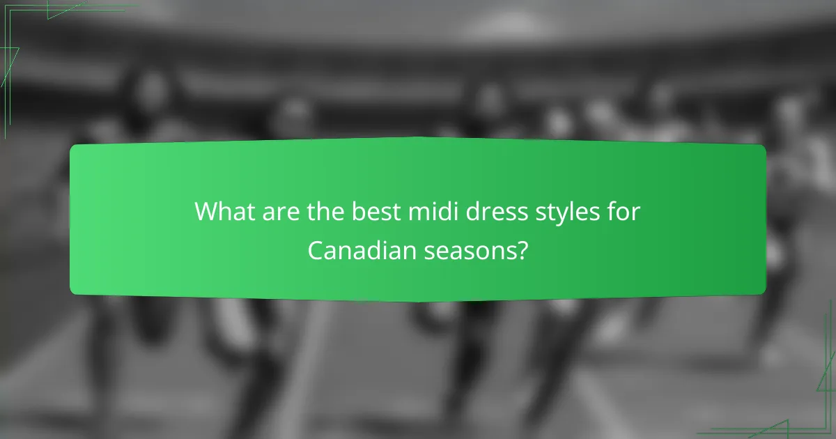 What are the best midi dress styles for Canadian seasons?