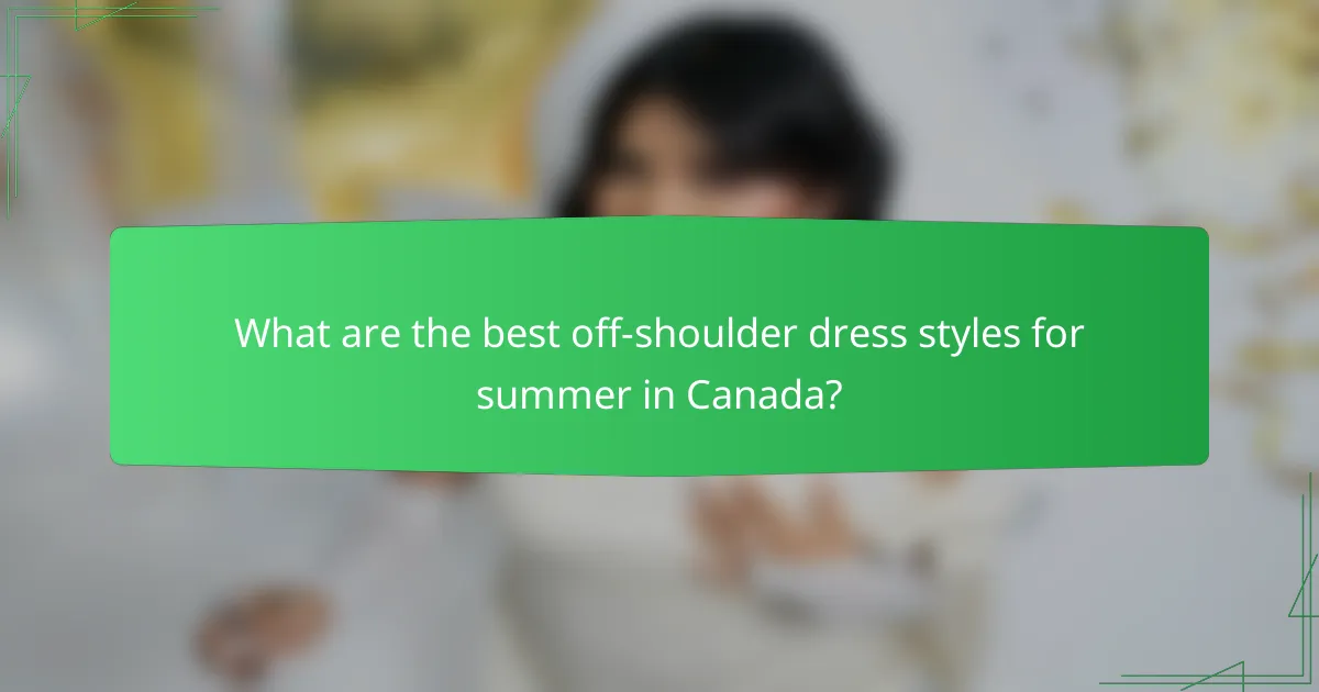 What are the best off-shoulder dress styles for summer in Canada?