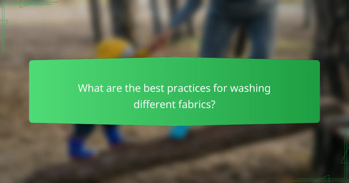 What are the best practices for washing different fabrics?