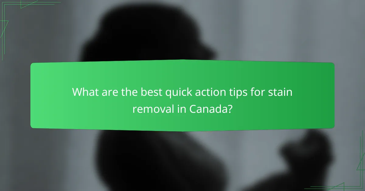 What are the best quick action tips for stain removal in Canada?