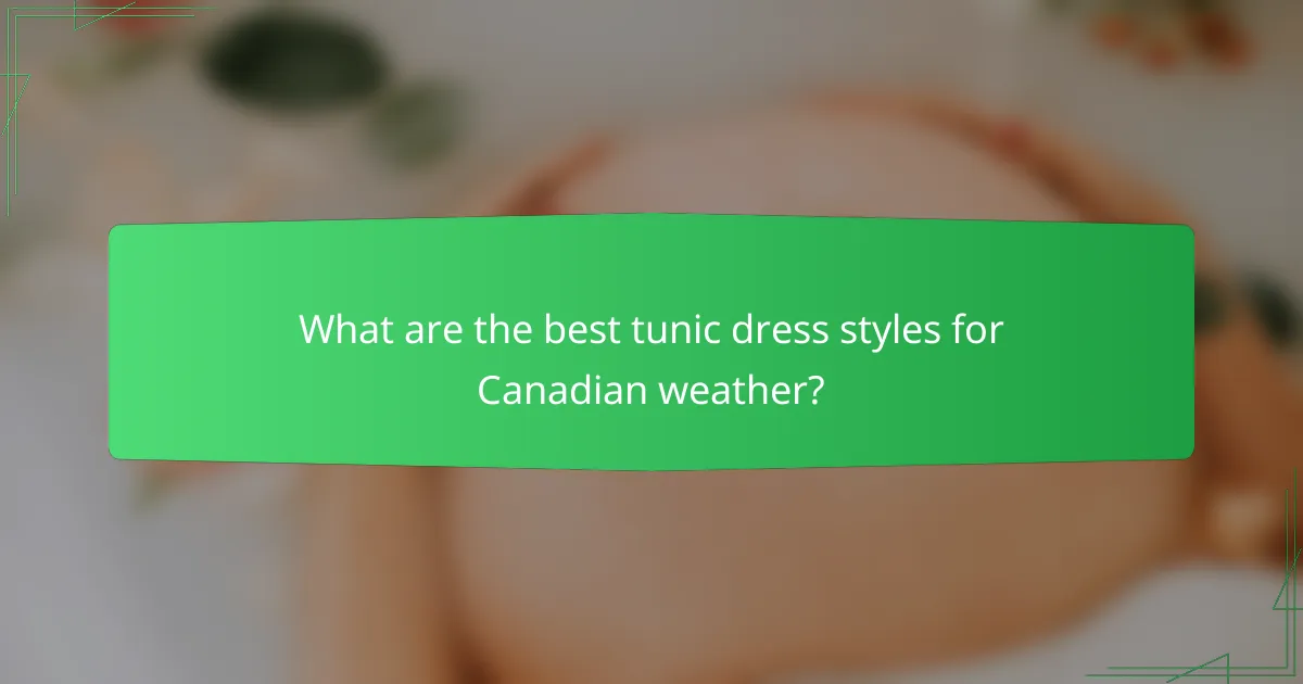 What are the best tunic dress styles for Canadian weather?
