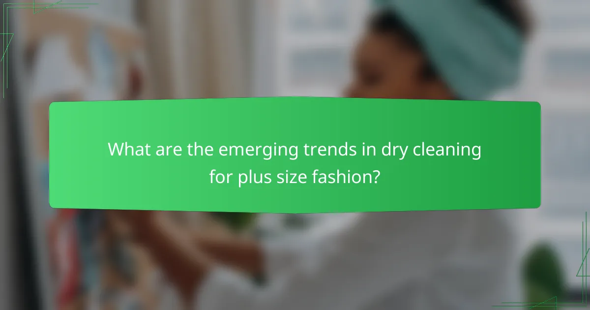 What are the emerging trends in dry cleaning for plus size fashion?