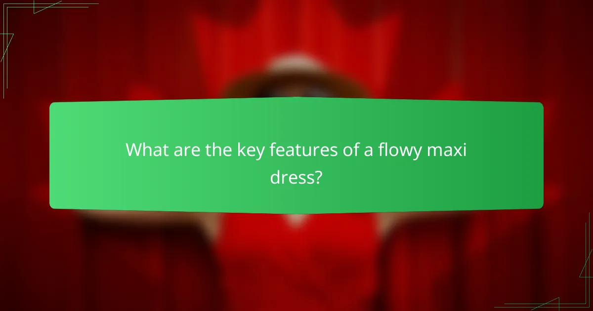 What are the key features of a flowy maxi dress?