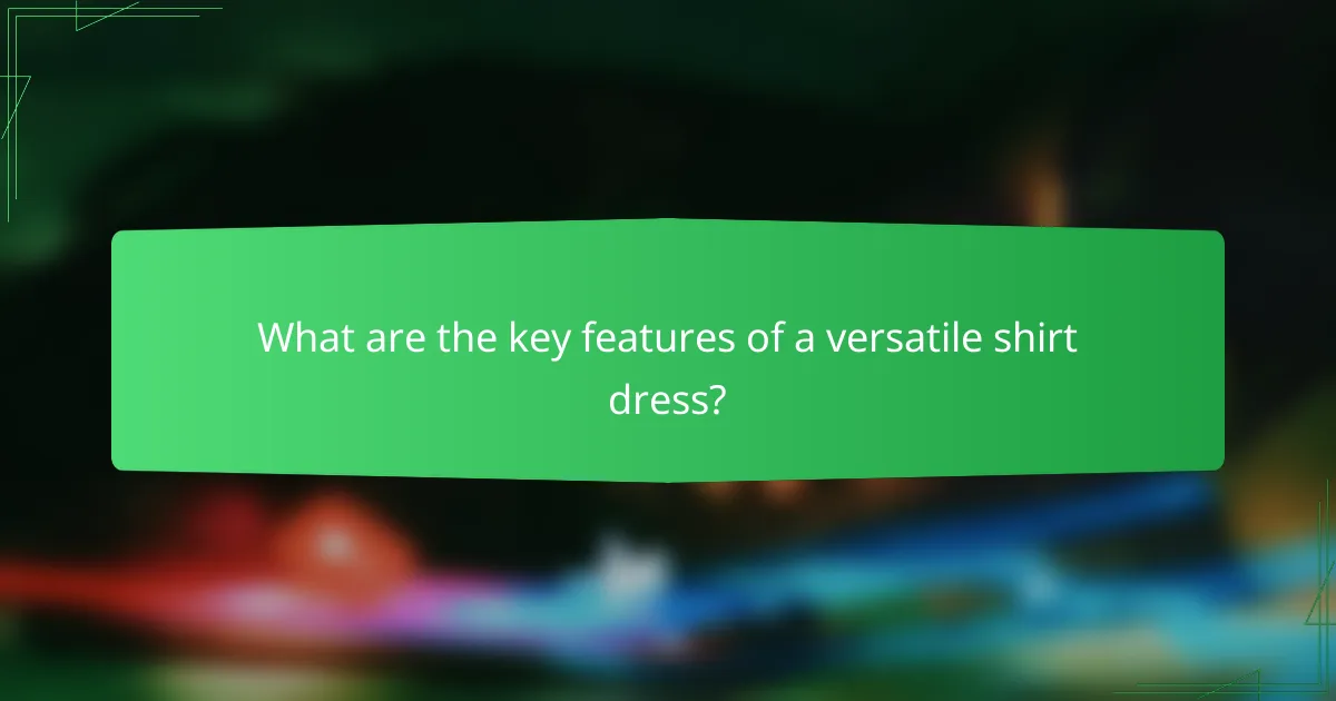 What are the key features of a versatile shirt dress?