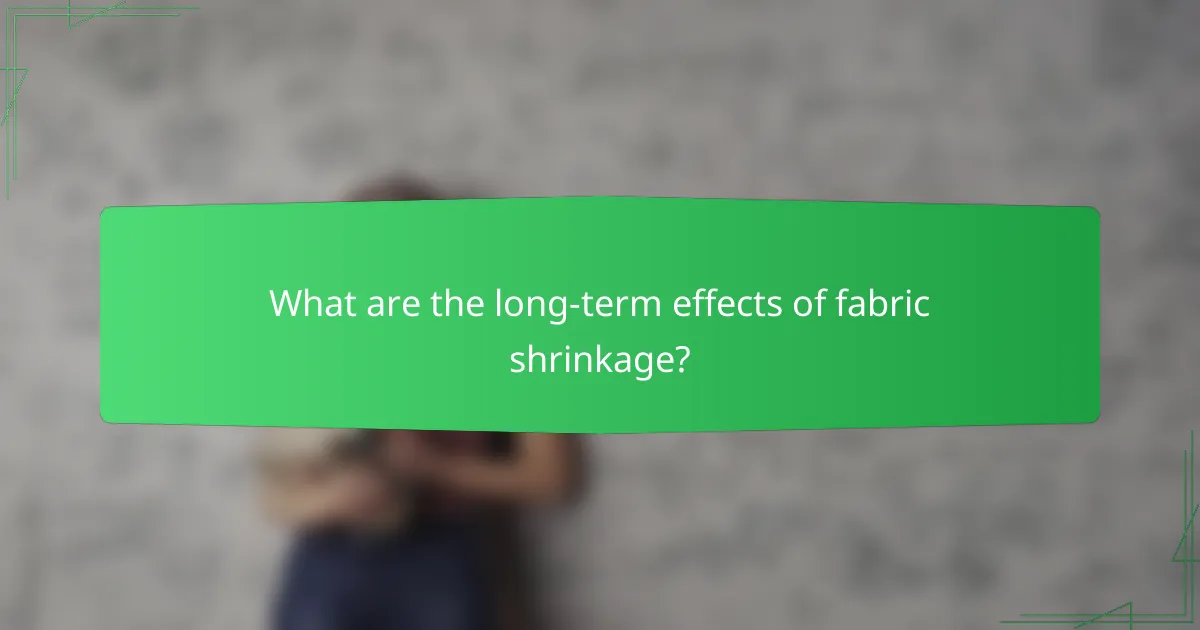 What are the long-term effects of fabric shrinkage?