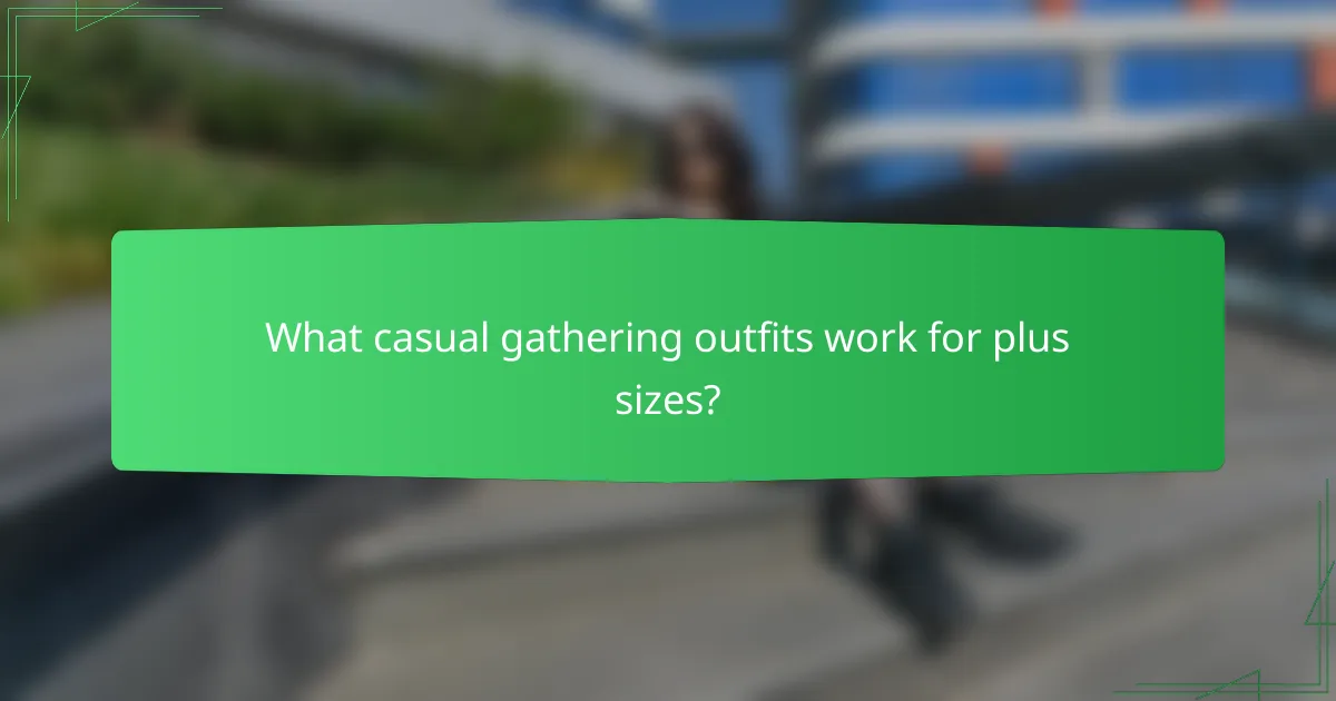 What casual gathering outfits work for plus sizes?