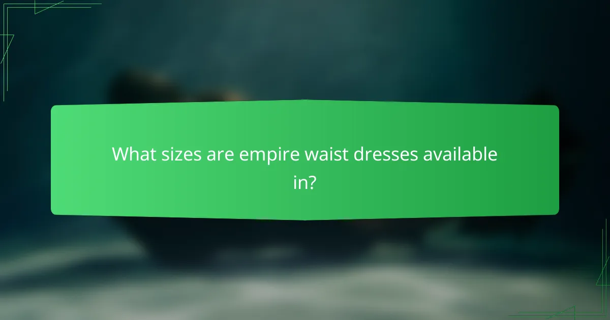 What sizes are empire waist dresses available in?