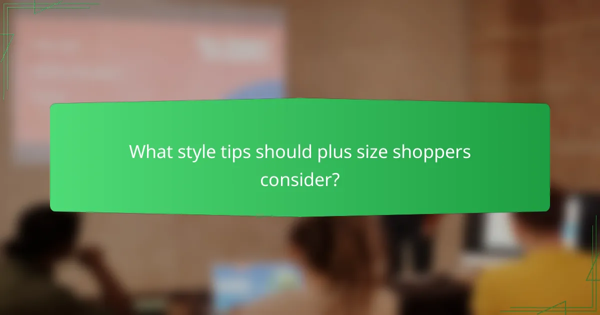 What style tips should plus size shoppers consider?