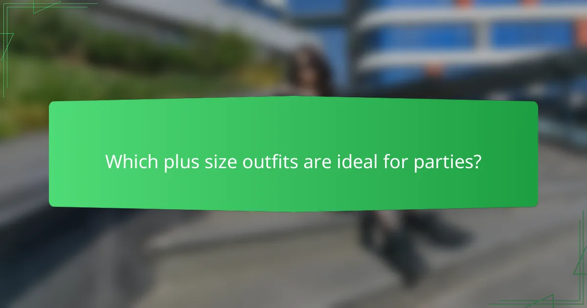 Which plus size outfits are ideal for parties?